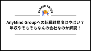 AnyMind Groupへの転職難易度はやばい？年収やそもそもなんの会社なのか解説！
