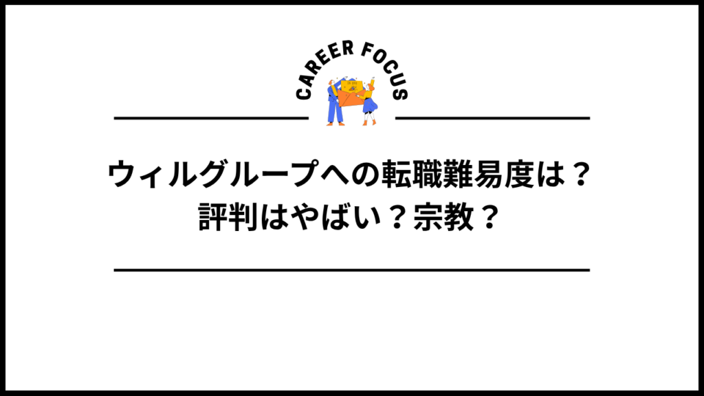 ウィルグループへの転職難易度は？評判はやばい？宗教？