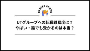 UTグループへの転職難易度は？やばい・誰でも受かるのは本当？