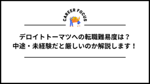 デロイトトーマツへの転職難易度は？中途・未経験だと厳しいのか解説します！