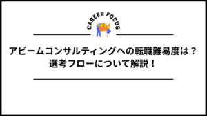 アビームコンサルティングへの転職難易度は？選考フローについて解説！