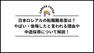 日本ロレアルの転職難易度は？やばい・後悔したと言われる理由や中途採用について解説！