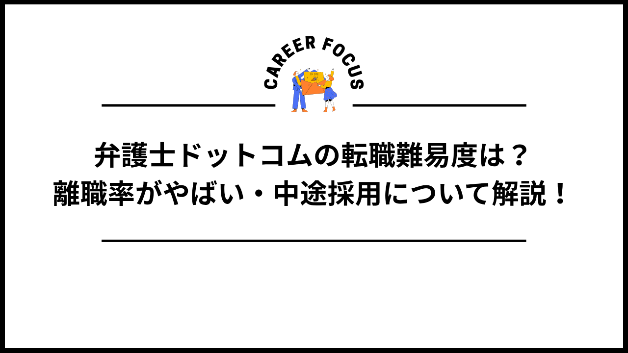 弁護士ドットコムの転職難易度は?離職率がやばい・中途採用について解説!