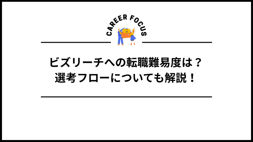 ビズリーチへの転職難易度は？選考フローについても解説！