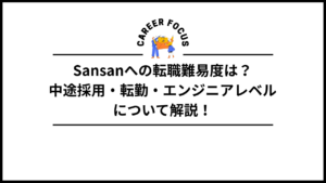 Sansanへの転職難易度は？中途採用・転勤・エンジニアレベルについて解説！
