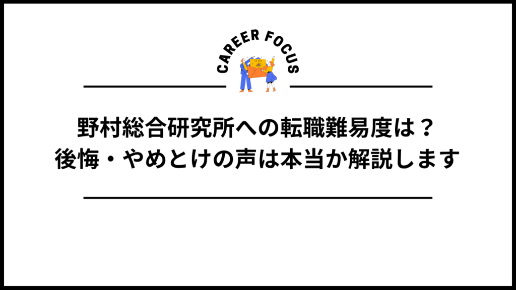 野村総合研究所への転職難易度は？後悔・やめとけの声は本当か解説します
