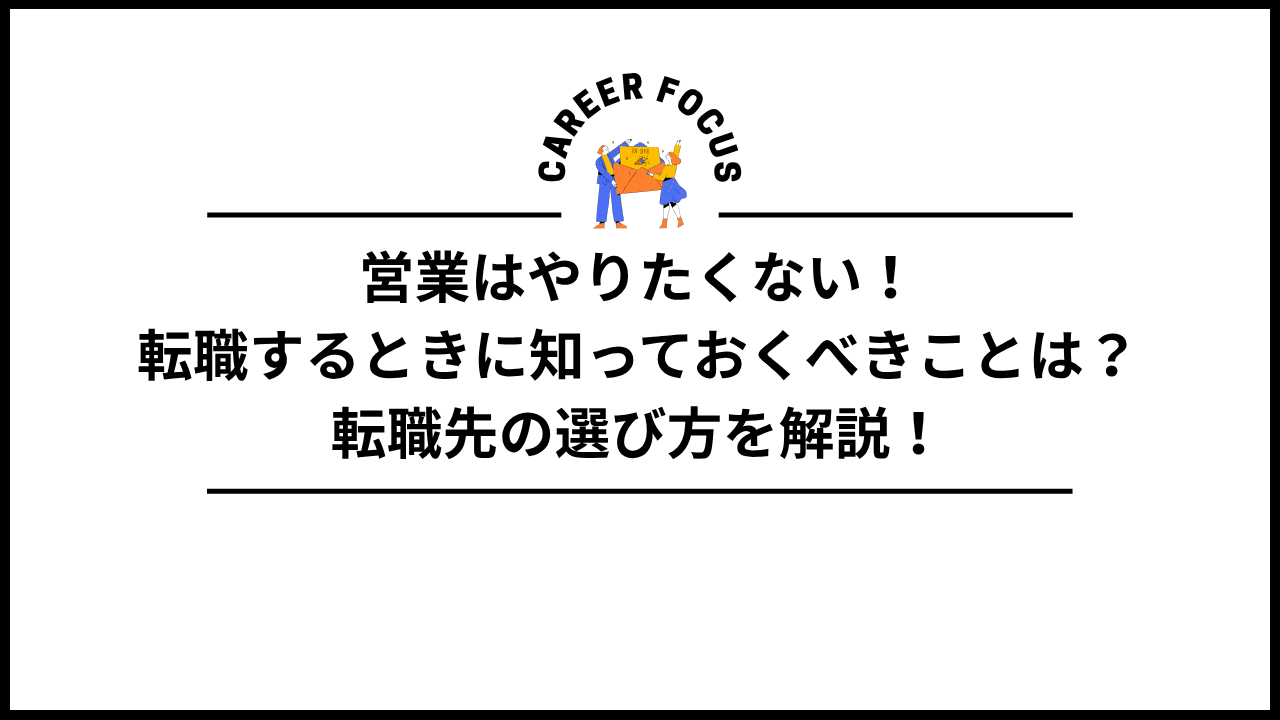 営業はやりたくない！転職するときに知っておくべきことは？転職先の選び方を解説！