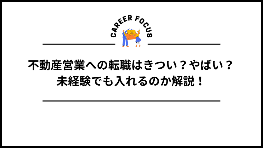 不動産営業への転職はきつい？やばい？未経験でも入れるのか解説！