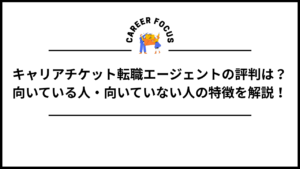 キャリアチケット転職エージェントの評判は？向いている人・向いていない人の特徴を解説！